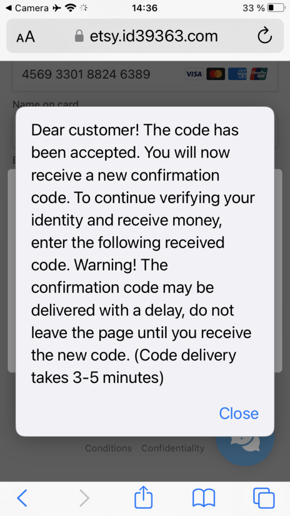 Etsy scam message verification for sellers: Dear customer! The  code has been accepted. You will now receive a new confirmation code. To continue verifying your identity and receive money, enter the following received code. Warning! The confirmation code may be delivered with a delay, do not leave the page until you receive the new code. (Code delivery takes 3-5 minutes). 